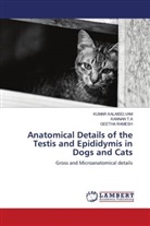 Kumar Kalaiselvam, Geetha Ramesh, Kannan T. A, Kannan T.A - Anatomical Details of the Testis and Epididymis in Dogs and Cats