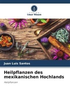 Juan Luis Santos - Heilpflanzen des mexikanischen Hochlands