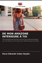 Oscar Eduardo Cabas Haydar - DE MON AMAZONE INTÉRIEURE À TOI