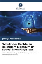 Jamilya Asanbekova - Schutz der Rechte an geistigem Eigentum im souveränen Kirgisistan