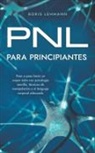 Boris Lehmann - PNL para principiantes Paso a paso hacia un mayor éxito con psicología sencilla, técnicas de manipulación y el lenguaje corporal adecuado