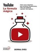 YouTube. La fórmula mágica. Cómo usar el algoritmo para aumentar visualizaciones, crear una audiencia y generar más ingresos