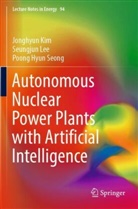 Jonghyun Kim, Seungjun Lee, Poong Hyun Seong - Autonomous Nuclear Power Plants with Artificial Intelligence