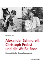 Christiane Moll - Alexander Schmorell, Christoph Probst und die Weiße Rose