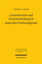 Johanna C Gabler, Johanna C. Gabler - Letzterkenntnis und Letztentscheidung im materialen Verfassungsstaat