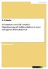 Anonymous, S Fritzsche, S. Fritzsche - E-Commerce im B2B Geschäft. Digitalisierung als Schlüsselfaktor in einer disruptiven Wirtschaftswelt