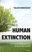 Holger Hennersdorf - Human extinction - Das Aussterben der Menschheit oder Wie wir uns selbst vernichten