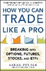 Sarah Potter, Potter Sarah - How You Can Trade Like a Pro: Breaking into Options, Futures, Stocks, and ETFs