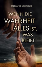 Stephanie Schindler - Wenn die Wahrheit alles ist, was bleibt
