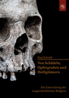 Jörg Scheidt - Von Schädeln, Opfergruben und Heiligtümern