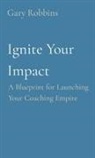 Gary Robbins - Ignite Your Impact