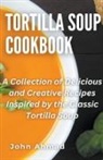 John Ahmad - Tortilla Soup Cookbook