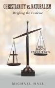 Michael Hall - Christianity vs. Naturalism Weighing the Evidence