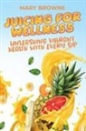Mary Browne - Juicing for Wellness