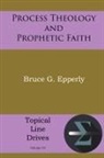 Bruce G Epperly - Process Theology and Prophetic Faith