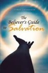 Larry Craddieth - The Believer's Guide to Salvation