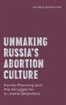 Michele Rivkin-Fish - Unmaking Russia''s Abortion Culture