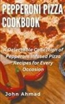 John Ahmad - Pepperoni Pizza Cookbook