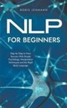 Boris Lehmann - NLP for Beginners Step by Step to More Success With Simple Psychology, Manipulation Techniques and the Right Body Language