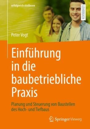 Peter Vogt - Einführung in die baubetriebliche Praxis Planung und Steuerung von Baustellen des Hoch- und Tiefbaus