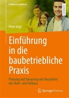 Peter Vogt - Einführung in die baubetriebliche Praxis