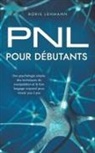 Boris Lehmann - PNL pour débutants Une psychologie simple, des techniques de manipulation et le bon langage corporel pour réussir pas à pas