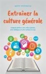 Martin Grapengeter - Entraîner la culture générale Comment améliorer votre culture générale, votre intelligence et votre confiance en vous
