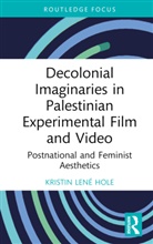 Kristin Lené Hole, Kristin Lene (Portland State University Hole - Decolonial Imaginaries in Palestinian Experimental Film and Video