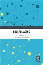 W. Andrew Achenbaum, W. Andrew Achenbaum, Achenbaum W. Andrew - Soulful Aging