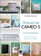 Myriam Schlag, Myriam (Dr.) Schlag - Plotten mit dem Cameo 5. Das Praxisbuch