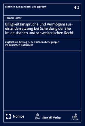 Tilman Sutor - Billigkeitsansprüche und Vermögensauseinandersetzung bei Scheidung der Ehe im deutschen und schweizerischen Recht - Zugleich ein Beitrag zu den Reformüberlegungen im deutschen Güterrecht
