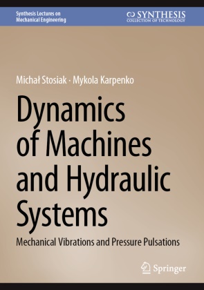Mykola Karpenko, Micha¿ Stosiak, Michal Stosiak - Dynamics of Machines and Hydraulic Systems Mechanical Vibrations and Pressure Pulsations