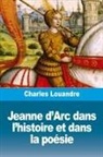 Charles Louandre - Jeanne d'Arc dans l'histoire et dans la poésie