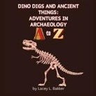 Lacey L. Bakker - Dino Digs and Ancient Things
