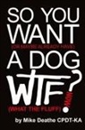 Mike Deathe Cpdt-Ka - So You Want A Dog... What The Fluff Now?
