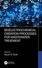 Maulin P. (Enviro Technology Limited Shah, Maulin P. Shah - Bioelectrochemical Oxidation Processes for Wastewater Treatment