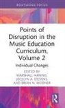Marshall Prendergast Haning, Marshall Haning, Marshall A Haning, Jocelyn Prendergast, Jocelyn Stevens Prendergast, Jocelyn A. Stevens... - Points of Disruption in the Music Education Curriculum, Volume 2