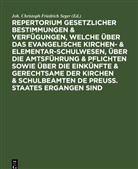 Joh. Christoph Friedrich Seger - Repertorium gesetzlicher Bestimmungen & Verfügungen, welche über das evangelische Kirchen- & Elementar-Schulwesen, über die Amtsführung & Pflichten sowie über die Einkünfte & Gerechtsame der Kirchen & Schulbeamten de Preuss. Staates ergangen sind