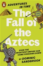 Dominic Sandbrook - Adventures in Time: The Fall of the Aztecs