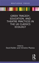 David Plastow Bullen, David Bullen, Bullen David, Christine Plastow - Greek Tragedy, Education, and Theatre Practices in the Uk Classics