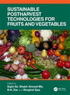 Sajid Mir Ali, Sajid Ali, B.N. Dar, Shaghef Ejaz, Shabir Ahmad Mir - Sustainable Postharvest Technologies for Fruits and Vegetables