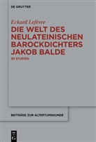 Eckard Lefèvre - Die Welt des neulateinischen Barockdichters Jakob Balde
