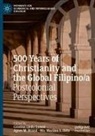 Agnes M. Brazal, Ma. Marilou S. Ibita, Cristina Lledo Gomez, Agnes M Brazal, Ma Marilou S Ibita - 500 Years of Christianity and the Global Filipino/a