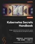 Rom Adams, Emmanouil Gkatziouras, Chen Xi - Kubernetes Secrets Handbook