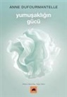 Anne Dufourmantelle - Yumusakligin Gücü