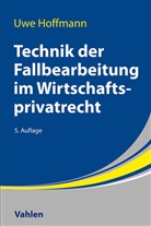 Uwe Hoffmann - Technik der Fallbearbeitung im Wirtschaftsprivatrecht