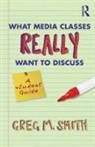 Greg Smith - What Media Classes Really Want to Discuss: A Student Guide