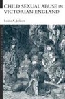Louise A Jackson, Louise A. Jackson - Child Sexual Abuse in Victorian England