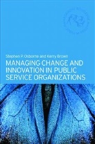 Kerry Brown, Stephen Osborne, Stephen P Osborne, Stephen P. Osborne - Managing Change and Innovation in Public Service Organizations