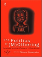 Obioma Nnaemeka, Obioma Nnaemeka, Nnaemeka Obioma - The Politics of (M)Othering